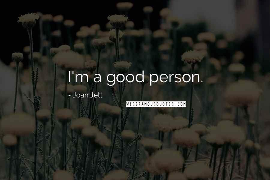 Joan Jett Quotes: I'm a good person.