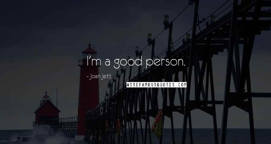 Joan Jett Quotes: I'm a good person.