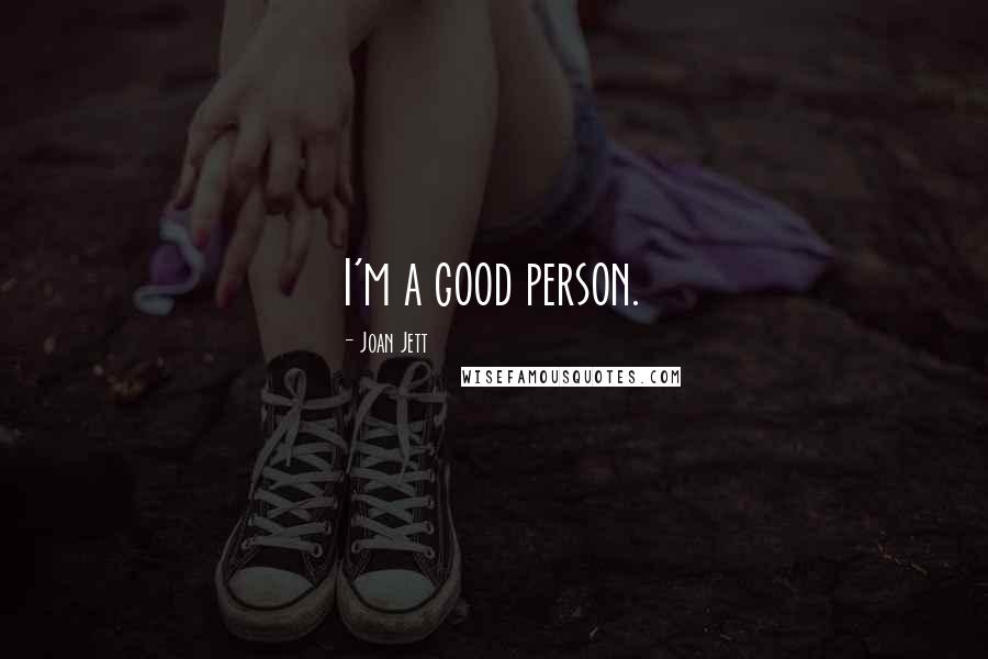 Joan Jett Quotes: I'm a good person.