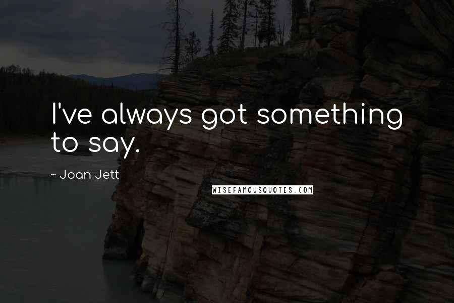 Joan Jett Quotes: I've always got something to say.