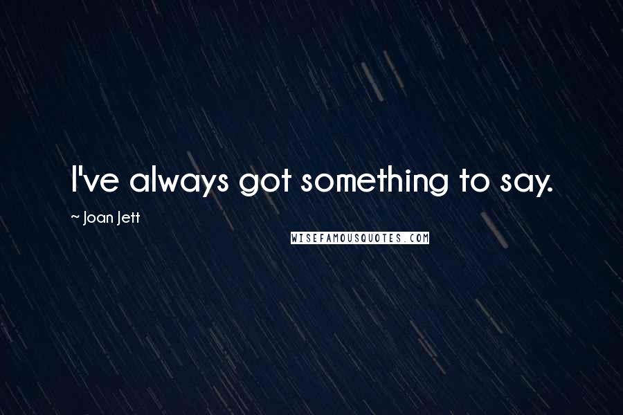 Joan Jett Quotes: I've always got something to say.