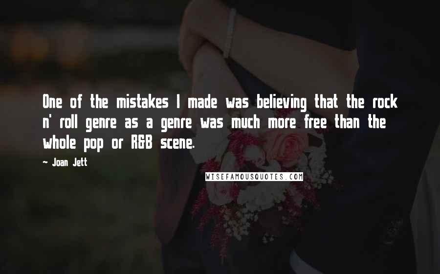 Joan Jett Quotes: One of the mistakes I made was believing that the rock n' roll genre as a genre was much more free than the whole pop or R&B scene.