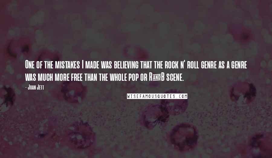 Joan Jett Quotes: One of the mistakes I made was believing that the rock n' roll genre as a genre was much more free than the whole pop or R&B scene.