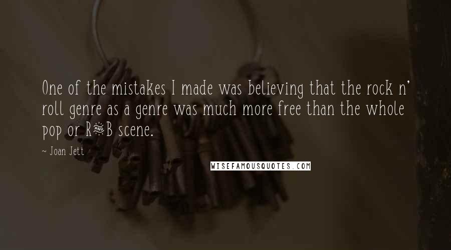 Joan Jett Quotes: One of the mistakes I made was believing that the rock n' roll genre as a genre was much more free than the whole pop or R&B scene.