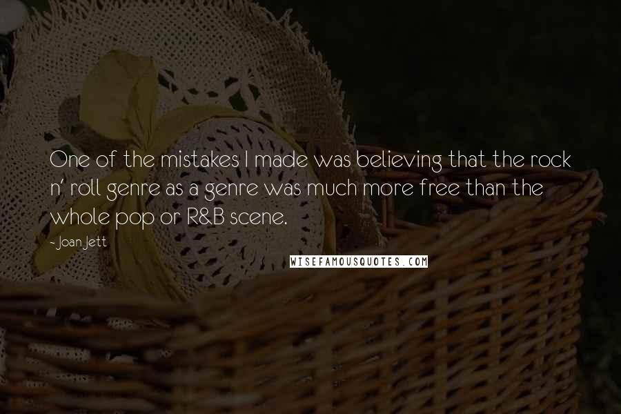 Joan Jett Quotes: One of the mistakes I made was believing that the rock n' roll genre as a genre was much more free than the whole pop or R&B scene.