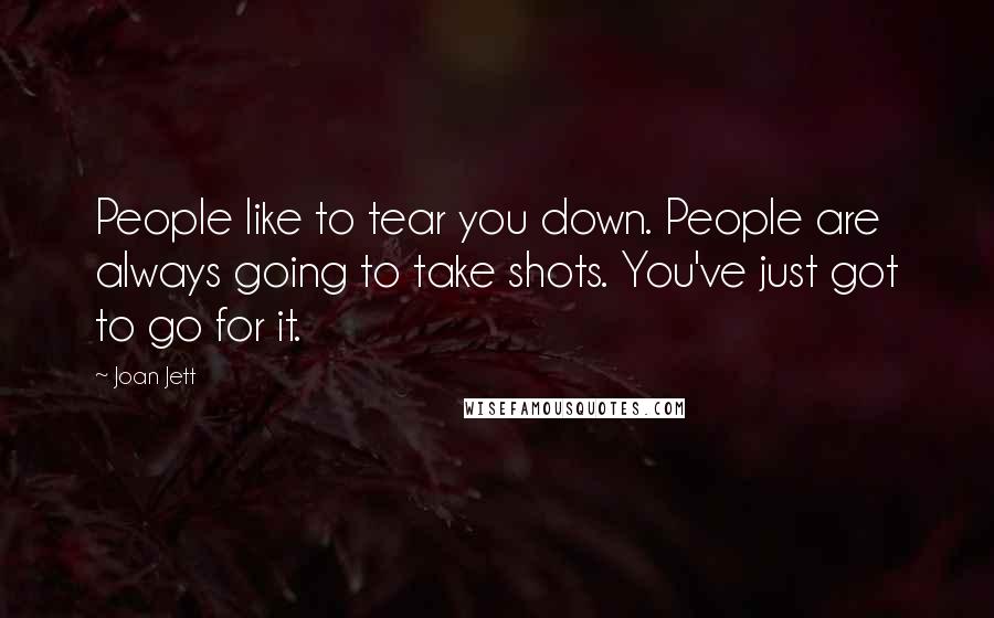 Joan Jett Quotes: People like to tear you down. People are always going to take shots. You've just got to go for it.