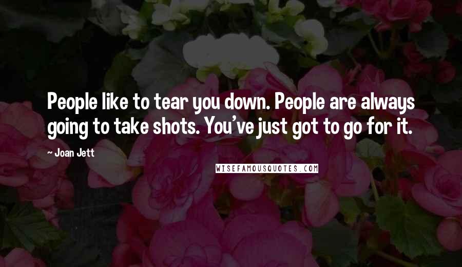 Joan Jett Quotes: People like to tear you down. People are always going to take shots. You've just got to go for it.