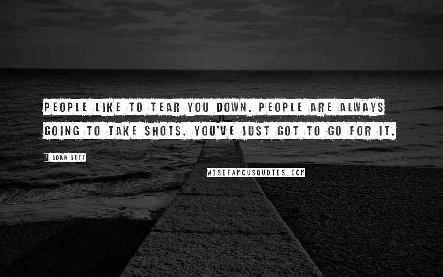 Joan Jett Quotes: People like to tear you down. People are always going to take shots. You've just got to go for it.