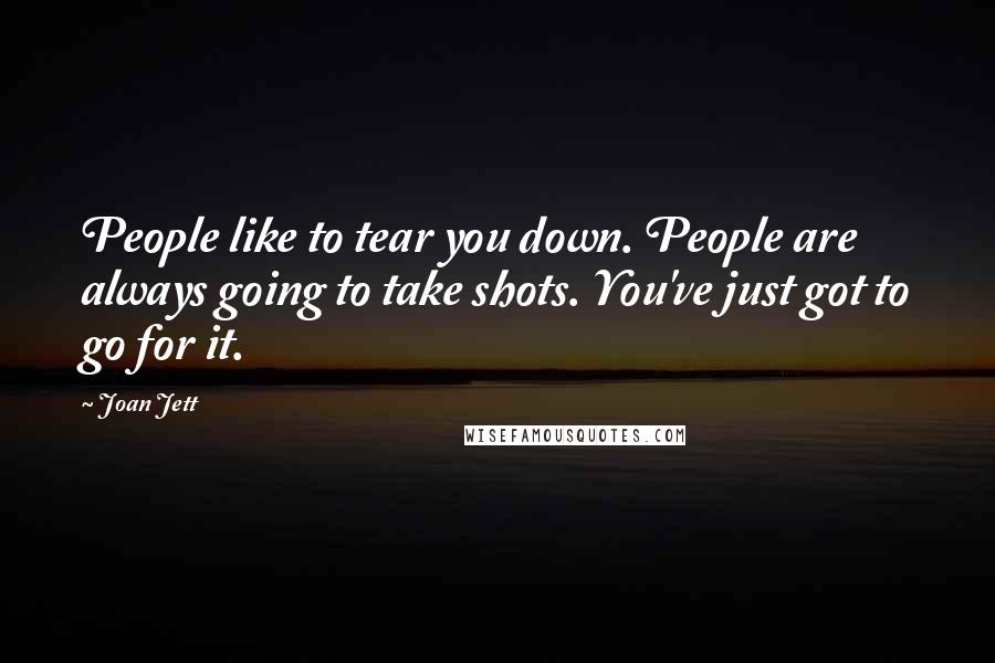 Joan Jett Quotes: People like to tear you down. People are always going to take shots. You've just got to go for it.