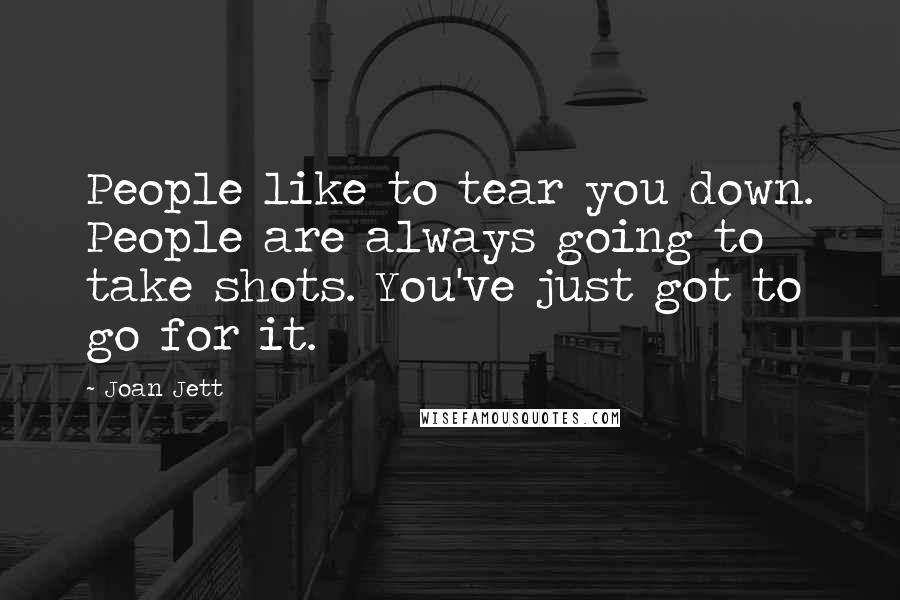 Joan Jett Quotes: People like to tear you down. People are always going to take shots. You've just got to go for it.