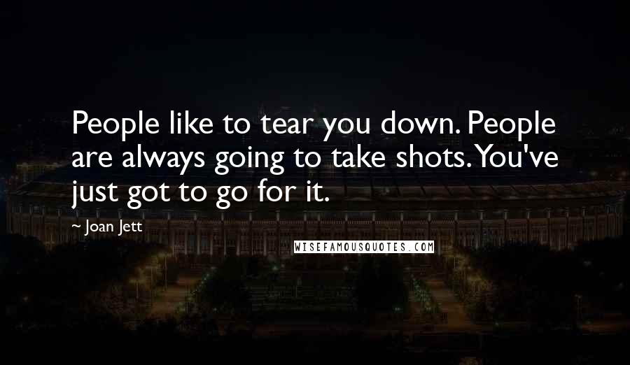 Joan Jett Quotes: People like to tear you down. People are always going to take shots. You've just got to go for it.