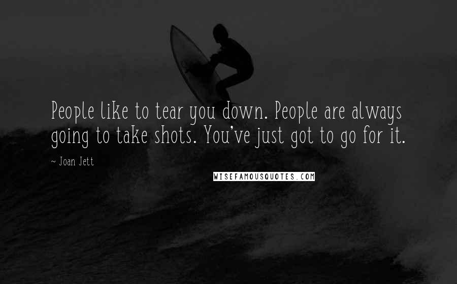 Joan Jett Quotes: People like to tear you down. People are always going to take shots. You've just got to go for it.