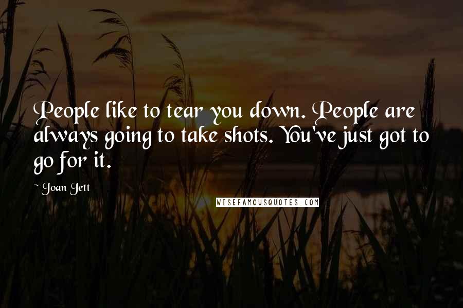 Joan Jett Quotes: People like to tear you down. People are always going to take shots. You've just got to go for it.