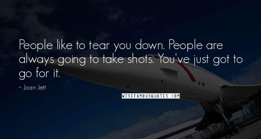 Joan Jett Quotes: People like to tear you down. People are always going to take shots. You've just got to go for it.