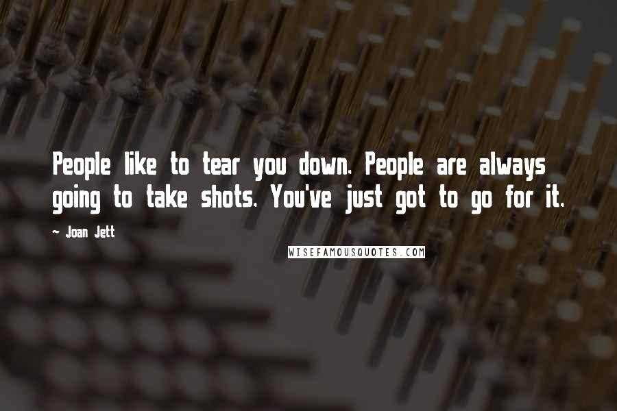 Joan Jett Quotes: People like to tear you down. People are always going to take shots. You've just got to go for it.
