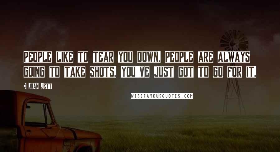 Joan Jett Quotes: People like to tear you down. People are always going to take shots. You've just got to go for it.