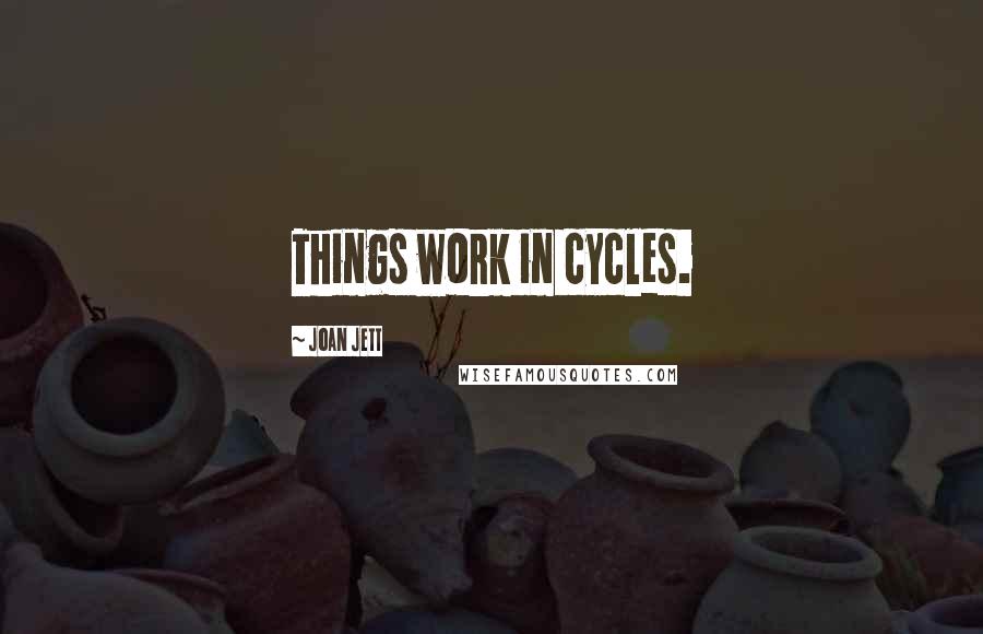 Joan Jett Quotes: Things work in cycles.