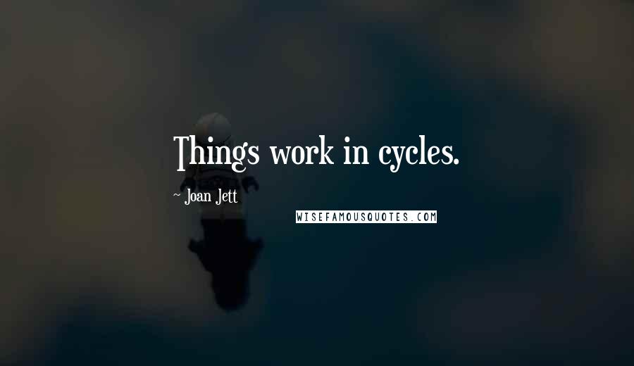 Joan Jett Quotes: Things work in cycles.