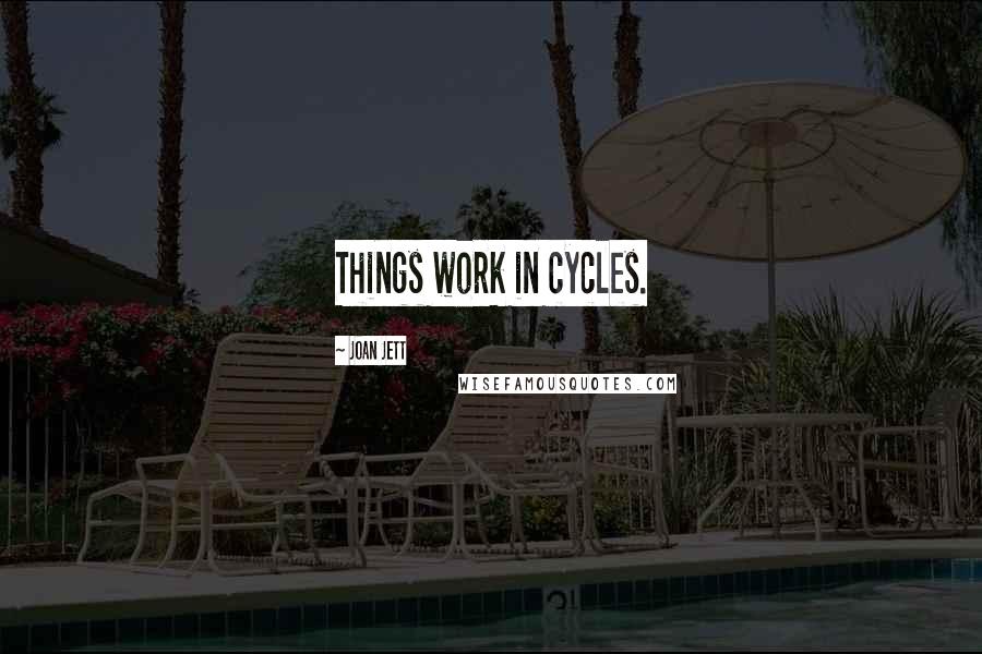 Joan Jett Quotes: Things work in cycles.