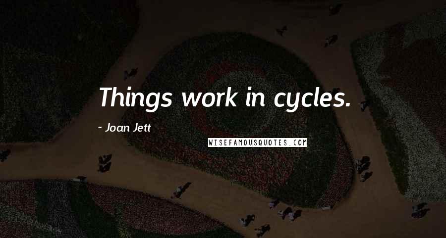 Joan Jett Quotes: Things work in cycles.