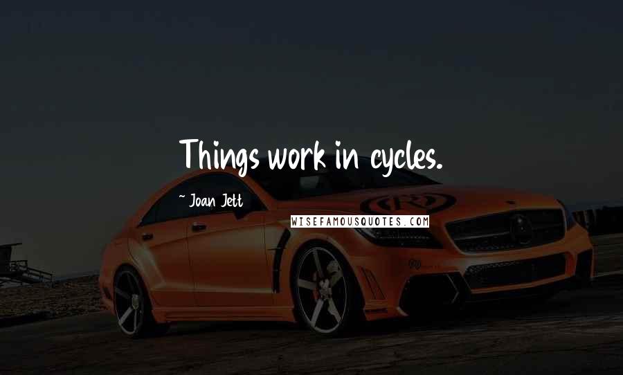 Joan Jett Quotes: Things work in cycles.