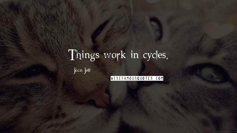 Joan Jett Quotes: Things work in cycles.