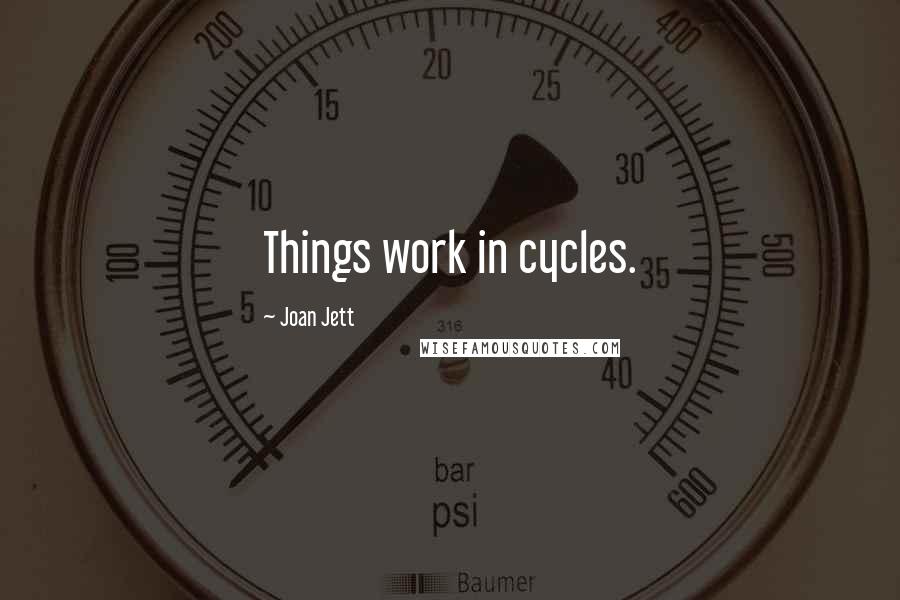 Joan Jett Quotes: Things work in cycles.
