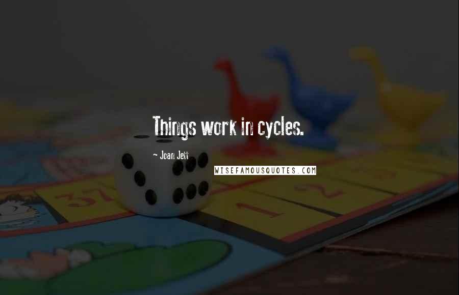 Joan Jett Quotes: Things work in cycles.