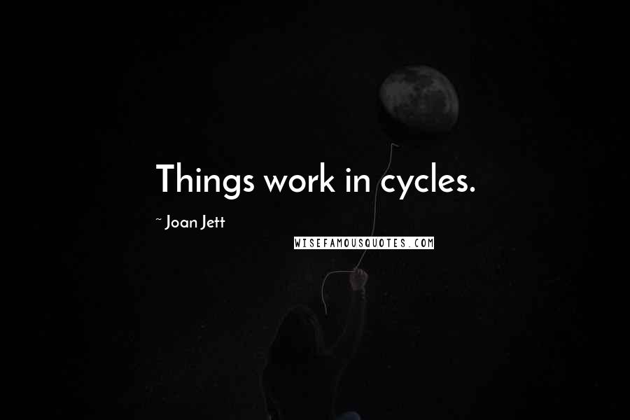 Joan Jett Quotes: Things work in cycles.