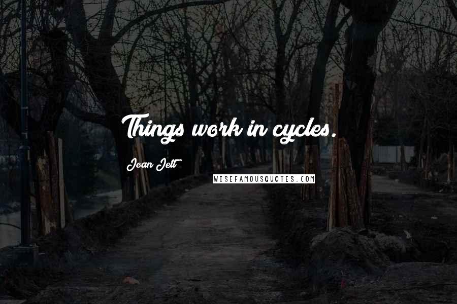 Joan Jett Quotes: Things work in cycles.