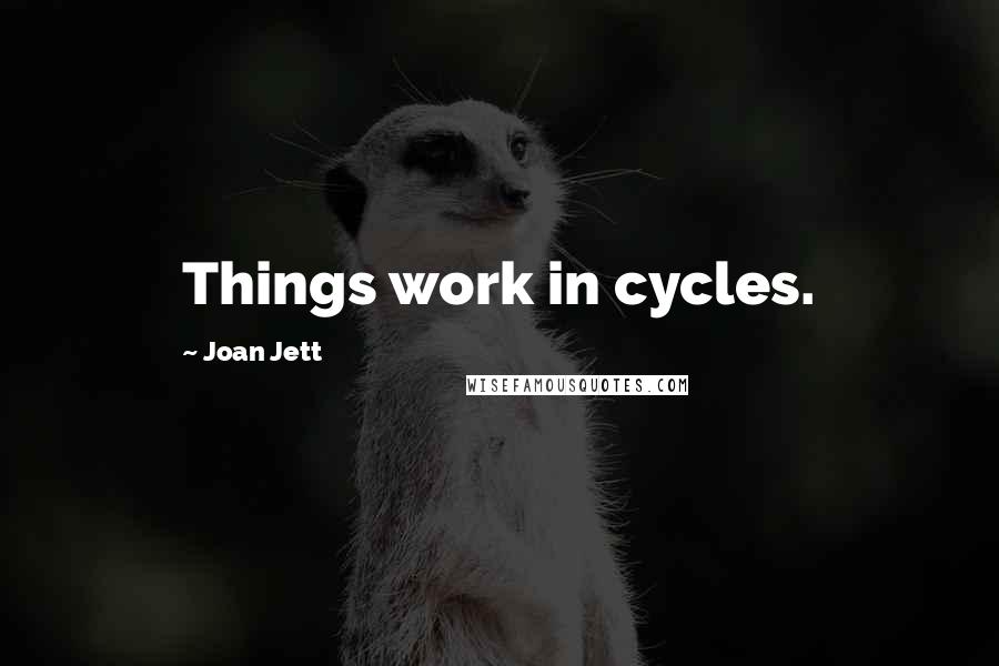 Joan Jett Quotes: Things work in cycles.