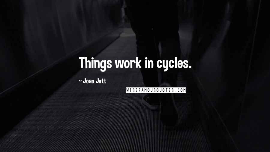 Joan Jett Quotes: Things work in cycles.