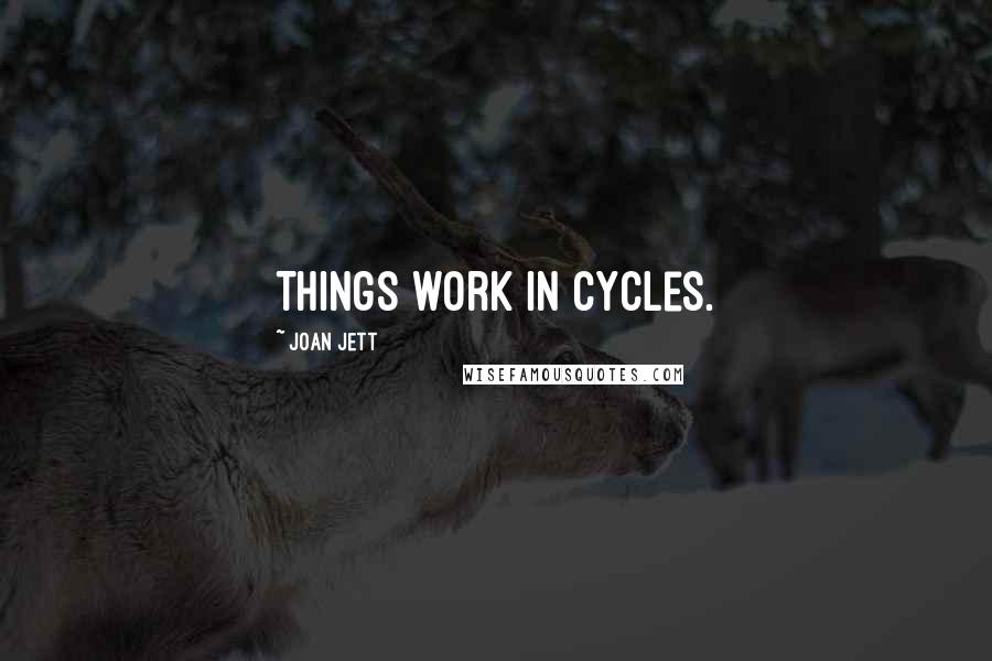 Joan Jett Quotes: Things work in cycles.