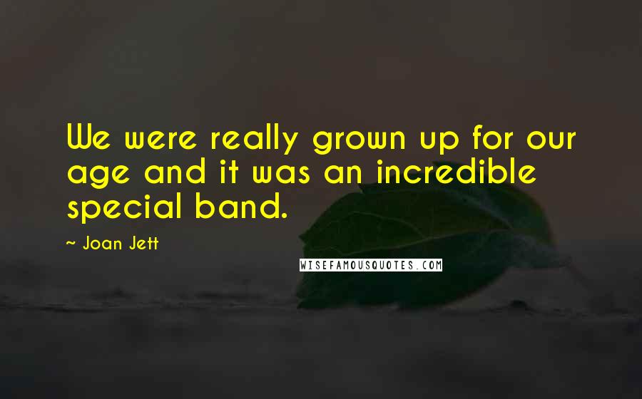 Joan Jett Quotes: We were really grown up for our age and it was an incredible special band.