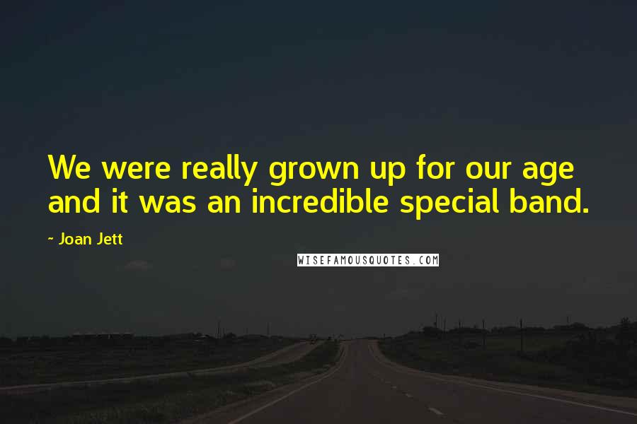 Joan Jett Quotes: We were really grown up for our age and it was an incredible special band.