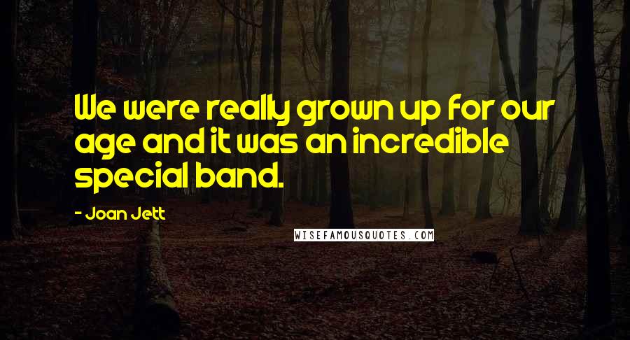 Joan Jett Quotes: We were really grown up for our age and it was an incredible special band.