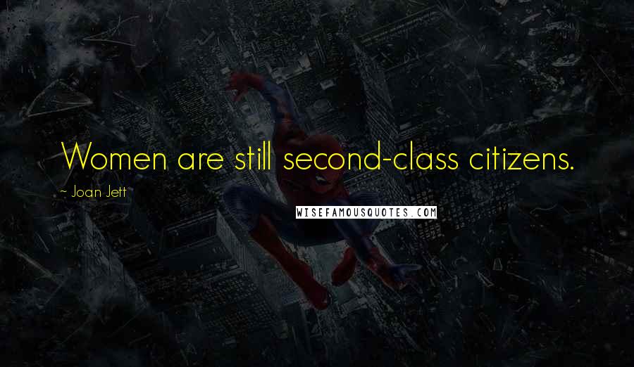 Joan Jett Quotes: Women are still second-class citizens.