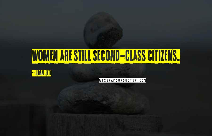 Joan Jett Quotes: Women are still second-class citizens.