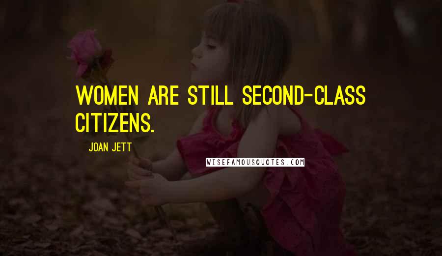 Joan Jett Quotes: Women are still second-class citizens.