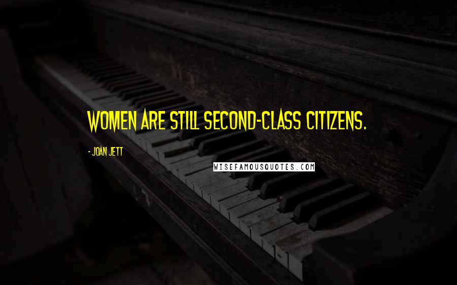 Joan Jett Quotes: Women are still second-class citizens.