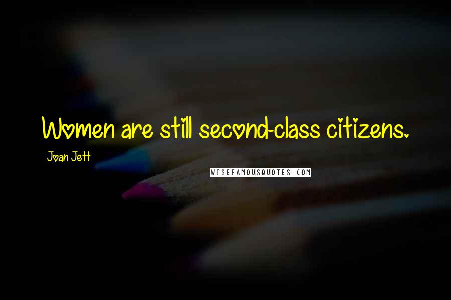 Joan Jett Quotes: Women are still second-class citizens.