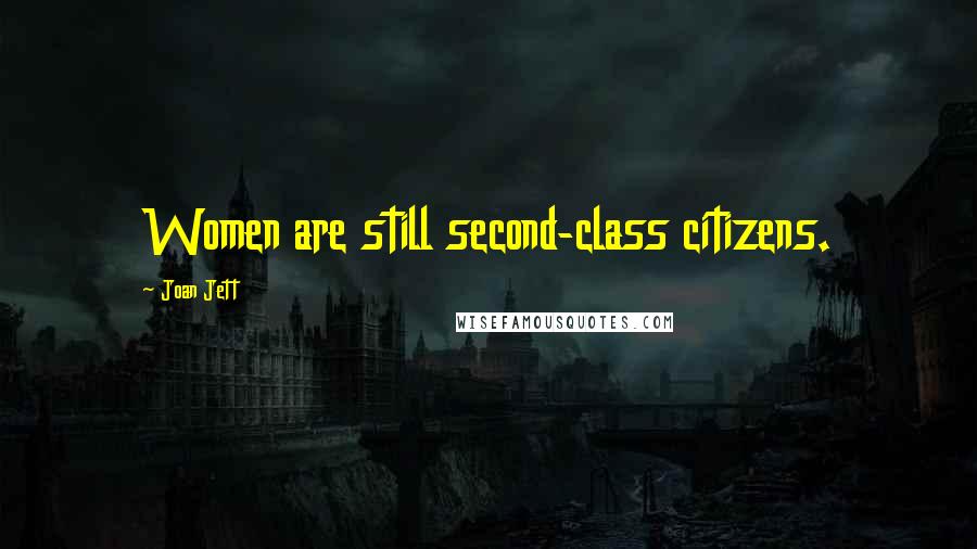 Joan Jett Quotes: Women are still second-class citizens.