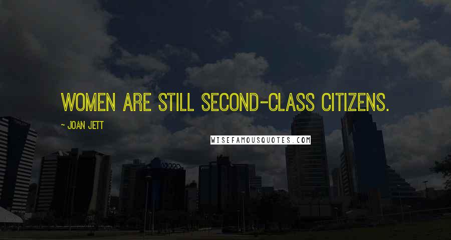 Joan Jett Quotes: Women are still second-class citizens.