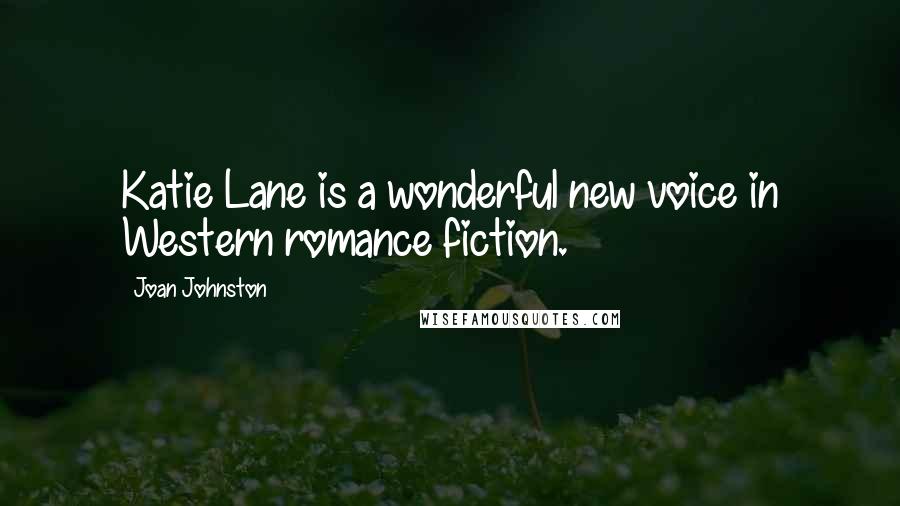 Joan Johnston Quotes: Katie Lane is a wonderful new voice in Western romance fiction.