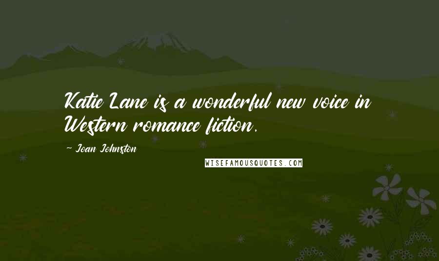 Joan Johnston Quotes: Katie Lane is a wonderful new voice in Western romance fiction.