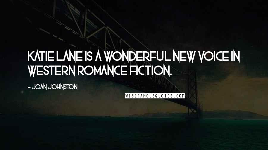 Joan Johnston Quotes: Katie Lane is a wonderful new voice in Western romance fiction.