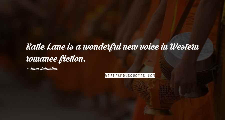 Joan Johnston Quotes: Katie Lane is a wonderful new voice in Western romance fiction.
