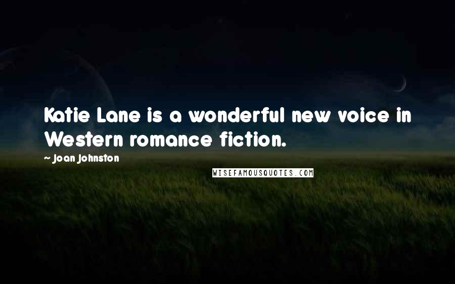 Joan Johnston Quotes: Katie Lane is a wonderful new voice in Western romance fiction.