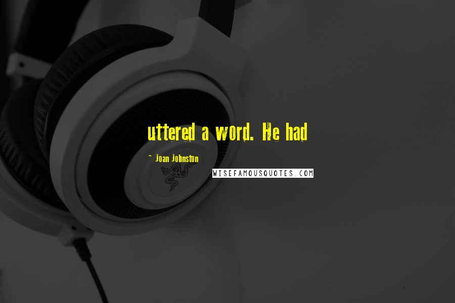 Joan Johnston Quotes: uttered a word. He had
