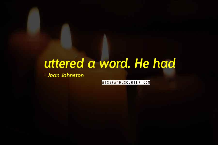 Joan Johnston Quotes: uttered a word. He had